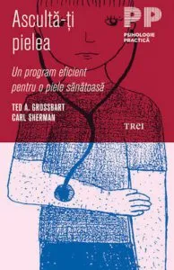 Asculta-ti pielea. Un program eficient pentru o piele sanatoasa de Ted A. Grossbart