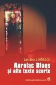 Aurolac Blues si alte texte scurte de Saviana Stanescu