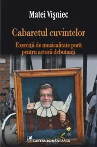 Cabaretul cuvintelor. Exercitii de muzicalitate pura pentru actorii debutanti de Matei Visniec