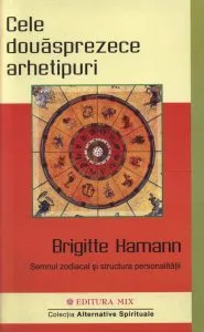 Cele douasprezece arhetipuri. Semnul zodiacal si structura personalitatii