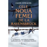 Cele noua femei de la Ravensbruck. O poveste adevarata despre supravietuire in Germania nazista