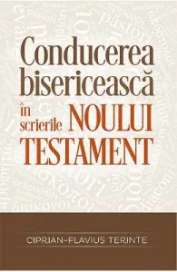 Conducerea bisericeasca in scrierile Noului Testament de Ciprian-Flavius Terinte