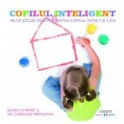 Copilul inteligent. 100 de jocuri creative pentru copilul intre 3 si 5 ani de Julian Chomet