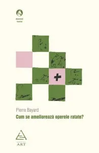 Cum se amelioreaza operele ratate? de Pierre Bayard