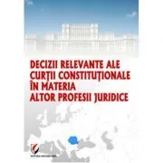 Decizii relevante ale Curtii Constitutionale in materia altor profesii juridice de Dragos Calin