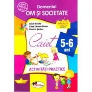 Domeniul om si societate. Caiet de activitati practice 5-6 ani de Daniela Serban
