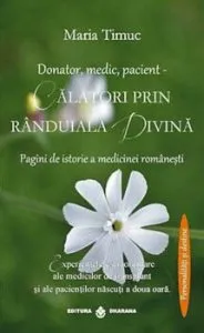 Donator, medic, pacient-Calatori prin randuiala divina-Pagini de istorie a medicinei romanesti de Maria Timuc