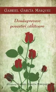 Douasprezece povestiri calatoare de Gabriel Garcia Marquez