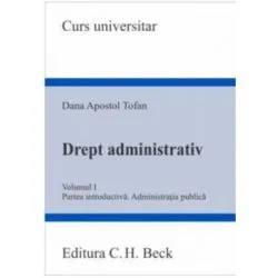 Drept administrativ. Volumul 1. Partea introductiva. Administratia publica de Dana Apostol Tofan