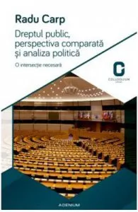 Dreptul Public, Perspectiva Comparata Si Analiza Politica de Radu Carp
