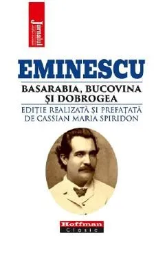 Eminescu, Basarabia, Bucovina si Dobrogea de Cassian Maria Spiridon