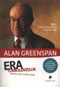 Era turbulentelor - Aventuri intr-o lume noua - Cu un capitol nou pe tema crizei economice actuale de Alan Greenspan
