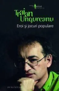 Eroi si jocuri populare de Traian Ungureanu