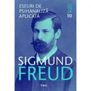 Eseuri de psihanaliza aplicata Opere Esentiale, volumul 10 de Sigmund Freud