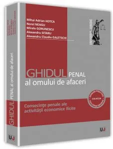 Ghidul penal al omului de afaceri. Consecinte penale ale activitatii economice ilicite de Mihai Adrian Hotca