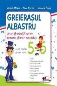 Greierasul Albastru - jocuri si exercitii pentru domeniul stiinte - matematica (caiet) grupa mare 5-6 ani de Mihaela Mitroi