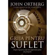 Grija pentru suflet de John Ortberg