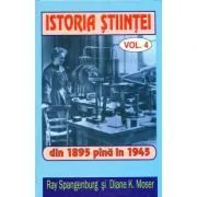 Istoria stiintei vol. 4. Din 1895 pana in 1945 de Ryan Spangeburg