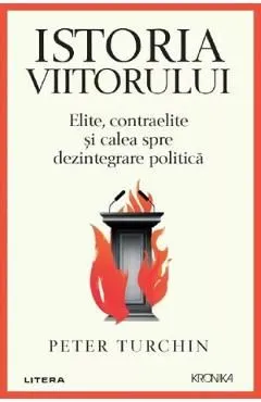 Istoria viitorului. Elite, contraelite si calea spre dezintegrare politica de Peter Turchin