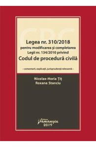 Legea nr.310/2018 pentru modificarea si completarea legii nr.134/2010 privind Codul de procedura civila