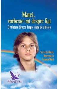 Matei, vorbeste-mi despre Rai. O relatare directa despre viata de dincolo