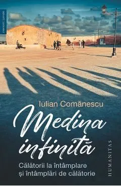 Medina infinita. Calatorii la intamplare si intamplari de calatorie de Iulian Comanescu