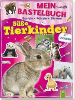Mein Bastelbuch Süße Tierkinder : Basteln - Rätseln - Stickern