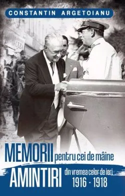 Memorii pentru cei de maine. Amintiri din vremea celor de ieri 1916 - 1918 de Constantin Argetoianu