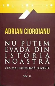 Nu putem evada din istoria noastra. Cea mai frumoasa poveste. Vol. II de Adrian Cioroianu