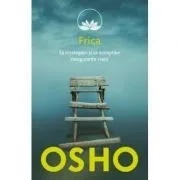 Osho. Frica. Sa intelegem si sa acceptam nesiguranta vietii. Editie reeditata in 2019 de Osho