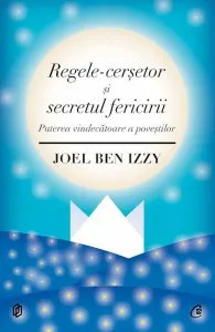 Regele-cersetor si secretul fericirii. Puterea vindecatoare a povestilor de Joel Ben Izzy