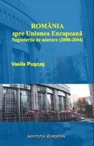 Romania spre Uniunea Europeana. Negocierile de aderare (2000-2004) de Vasile Puscas