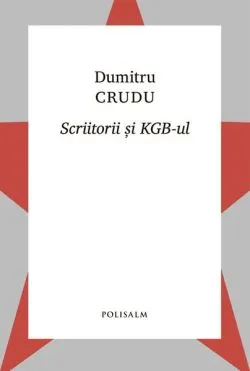 Scriitorii și KGB-ul de Dumitru Crudu