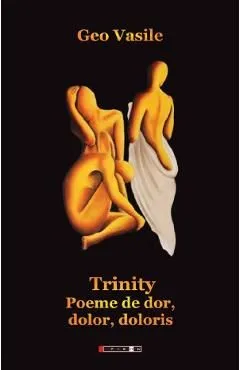 Trinity. Poeme de dor, dolor, doloris de Geo Vasile