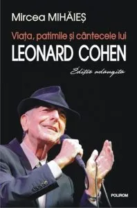 Viata, patimile si cintecele lui Leonard Cohen (Editie adaugita) de Mircea Mihaies