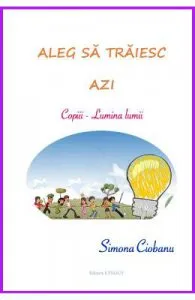 Aleg sa traiesc azi: copiii, Lumina lumii de Simona Ciobanu