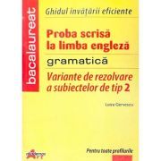 Bacalaureat Limba Engleza. Variante de rezolvare a subiectelor de tip II. Ghidul invatarii eficiente. Gramatica