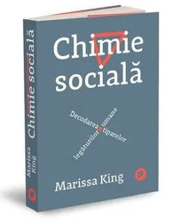 Chimie sociala. Decodarea tiparelor legaturilor umane de Marissa King
