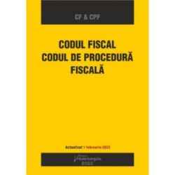 Codul fiscal. Codul de procedura fiscala. Actualizat 1 februarie 2022