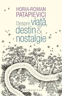 Despre viata, destin si nostalgie de Horia-Roman Patapievici