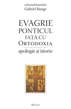 Evagrie Ponticul față cu Ortodoxia de Gabriel Bunge