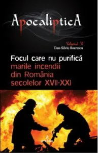 Focul care nu purifica: marile incendii din Romania secolelor XVII-XXI de Boerescu Dan-Silviu
