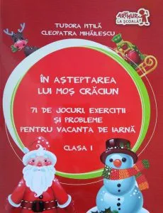 In asteptarea lui Mos Craciun. 71 de jocuri, exercitii si probleme pentru vacanta de iarna. Clasa I de Cleopatra Mihailescu