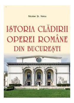 Istoria clădirii Operei Române din București de Nicolae St. Noica
