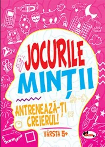 Jocurile mintii. Antreneaza-ti creierul! Varsta 5 