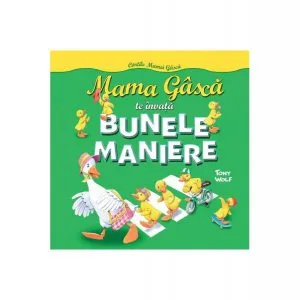 Mama Gâscă te învaţă Bunele maniere. Cărțile mamei gâscă de Tony Wolf
