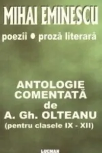 Mihai Eminescu - Poezii / Proza Literara - Antologie (pentru clasele IX - XII) de A. Gh. Olteanu