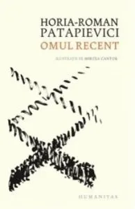 Omul recent.O critica a modernitatii din perspectiva intrebarii: ce se pierde atunci cand ceva se castiga? de Horia-Roman Patapievici