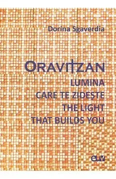 Oravitzan. Lumina care te zideste. The Light that builds you de Dorina Sgaverdia