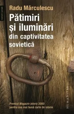 Pătimiri şi iluminări din captivitatea sovietică (Vol. 1) de Radu Marculescu